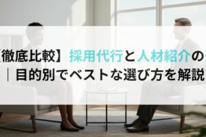 【徹底比較】採用代行と人材紹介の違い｜目的別でベストな選び方を解説！